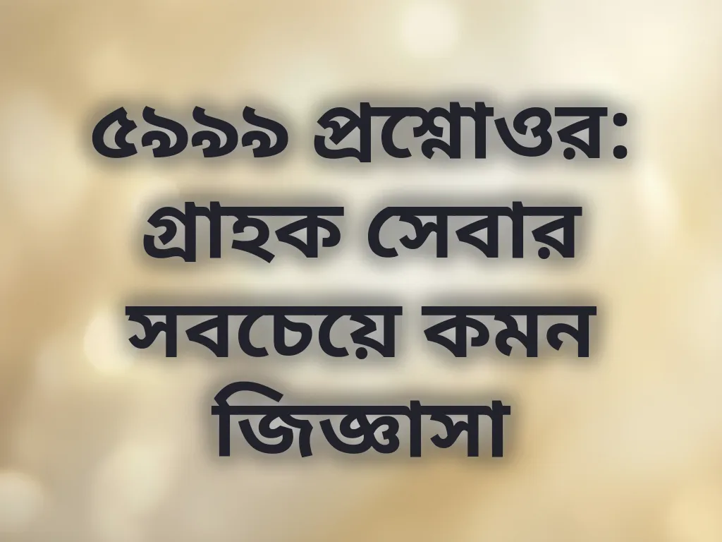 গ্রাহক সেবার সবচেয়ে কমন জিজ্ঞাসা